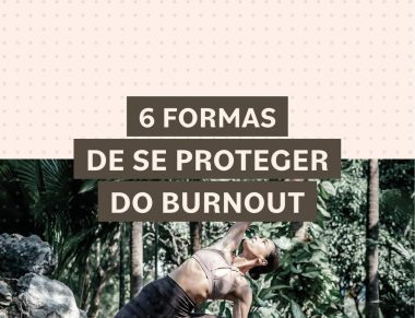 6 FORMAS DE SE PROTEGER DO BURNOUT